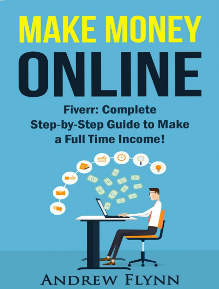 Make Money Online: Fiverr: Complete Step-by-Step Guide to Make a Full Time Income!... 526af1e4f5ab50aec5b7525f9107e9ca