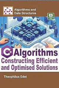 C# Algorithms: Constructing Efficient and Optimised Solutions (Algorithms and Data Structures) (True EPUB)