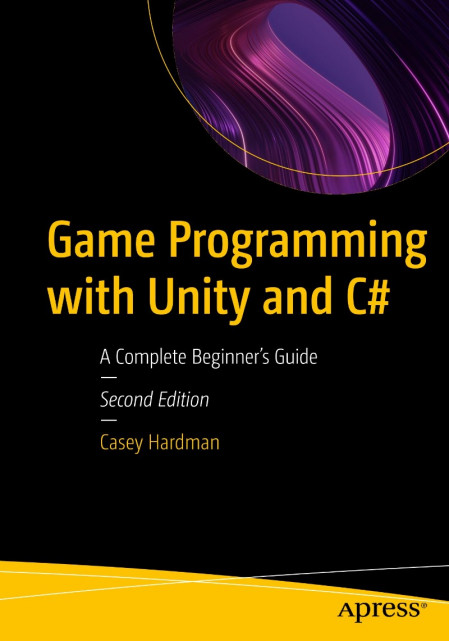 Game Programming with Unity and C#: A Complete Beginner's Guide - Casey Hardman