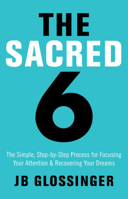 The Sacred 6: The Simple Step-by-Step Process for Focusing Your Attention and Reco... 6466559e5240a7754d7e2b732adac30c