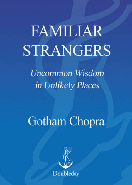 Familiar Strangers: Finding Wisdom in the Real World - Gotham Chopra 2935bc57720a2ef0f57a23c0362c9410