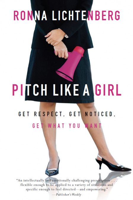 Pitch Like a Girl: Get Respect, Get Noticed, Get What You Want - Ronna Lichtenberg 31b78ea397ecceb0d1314c9e395f7316