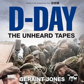 D-Day: The Unheard Tapes: Powerful Eye-Witness Accounts of the Battle for Normandy 1944 [Audiobook]