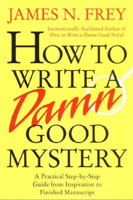 How to Write a Damn Good Mystery: A Practical Step-by-Step Guide from Inspiration ... Cb866f640b9a0394115ad949f352c922