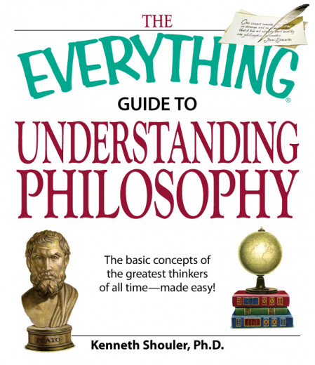 The Everything Guide to Understanding Philosophy: Understand the basic concepts of... 9f60b99c4e2ddc64664f54acbb73f024