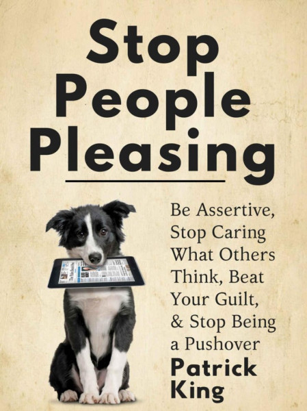 Stop People Pleasing: Be Assertive, Stop Caring What Others Think, Beat Your Guilt... 219c601877106f9db8845a2350a31926