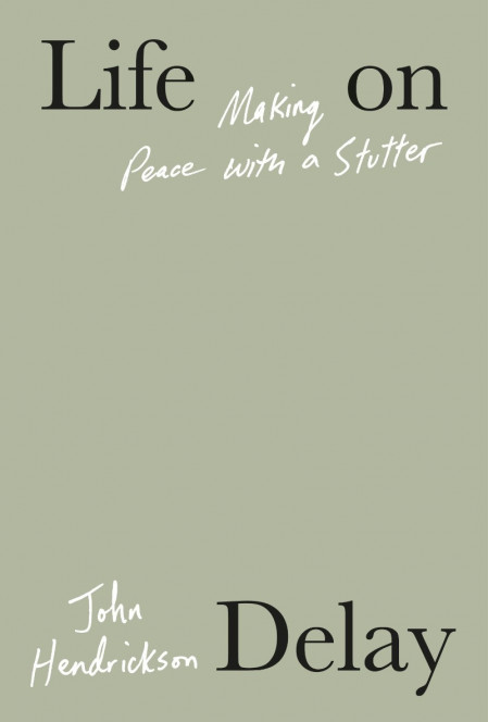 Life on Delay: Making Peace with a Stutter - John Hendrickson 198c52dd87bb3c70c408ae9c36f2c135