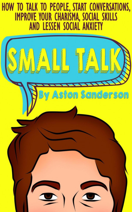 Small Talk: How to Talk to People, Start Conversations, Improve Your Charisma, Soc... B2e4458f4349859081304dc40adf473b