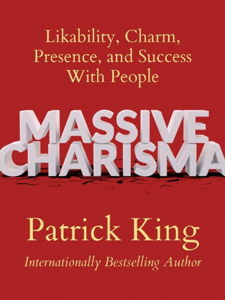 Massive Charisma: Likability, Charm, Presence, and Success With People - Patrick King 0a3025c918a63266d0f1e705b4118c43