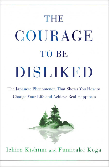 The Courage to Be Disliked: The Japanese Phenomenon That Shows You How to Change Y... 4464bb25e1400118e87a56aa4c6e2b45