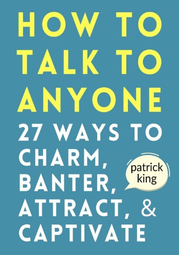 How to Talk to Anyone: 27 Ways to Charm, Banter, Attract, & Captivate - Patrick King 5ba9e2ca0a25bc0d2d068accec0c6e45