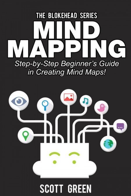 Mind Mapping: Step-by-Step Beginner's Guide in Creating Mind Maps! - Scott Green 97f60eee430e1b8cfa9b165db917a449