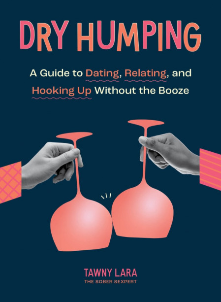 Dry Humping: A Guide to Dating, Relating, and Hooking Up Without the Booze - Tawny... 87f74e1b2602bcdf404f257dfebea457