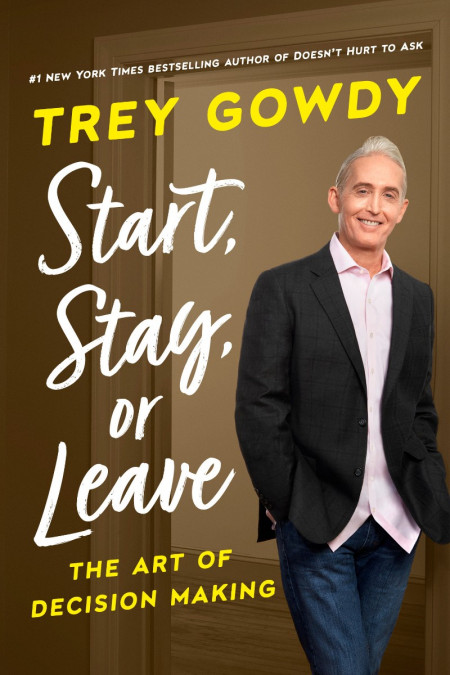 Start, Stay, or Leave: The Art of Decision Making - Trey Gowdy 5433793827ab18829e852a707069695b