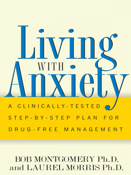 Living With Anxiety: A Clinically-tested Step-by-step Plan For Drug-free Manage...