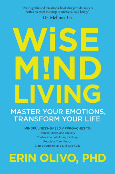 Wise Mind Living: Master Your Emotions, Transform Your Life - Erin Olivo Ph.D. 46c60282abeac30a38e8e6a6a73afd90