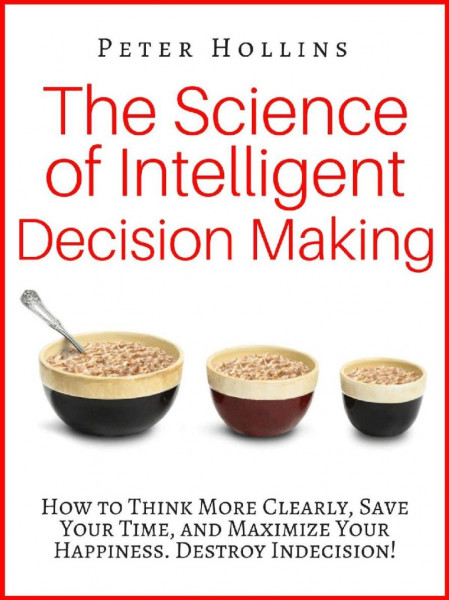 The Science of Intelligent Decision Making: How to Think More Clearly, Save Your T... Ade9f2668e451197a31207a63af9fda9