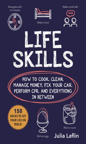 Life Skills: How to Cook, Clean, Manage Money, Fix Your Car, Perform CPR, and Ever... F73c5bde7cb7a1bc36606b45d84549ab