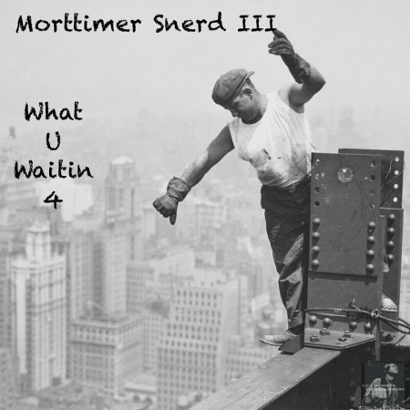 Morttimer Snerd III What U Waitin 4.(2024)