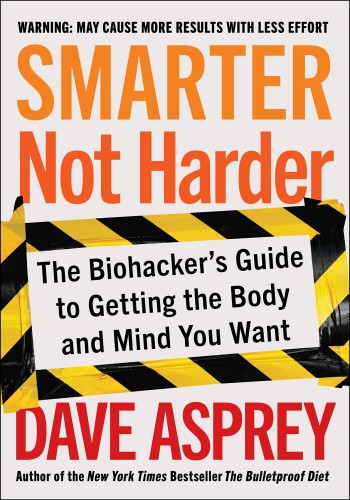 Smarter Not Harder: The Biohacker's Guide to Getting the Body and Mind You Want - ... 351f26a527f92a13865d1c3fb1882ceb