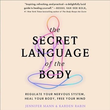 The Secret Language of the Body: Regulate Your Nervous System, Heal Your Body, Free Your Mind [Au...