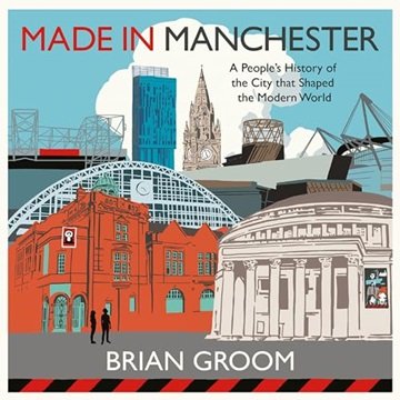 Made in Manchester: A People's History of the City That Shaped the Modern World [Audiobook]