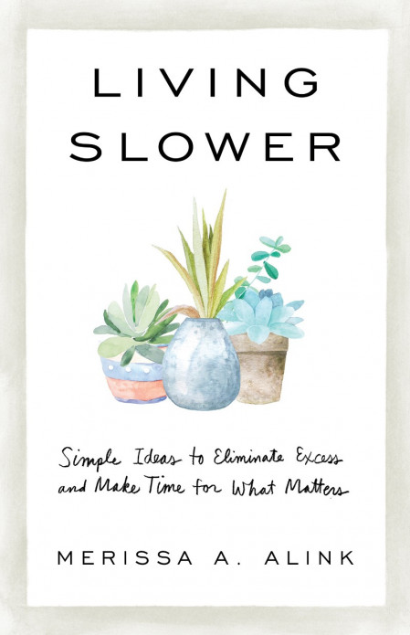 Living Slower: Simple Ideas to Eliminate Excess and Make Time for What Matters - M... B3980f8d58f4317dd612489f82901df0