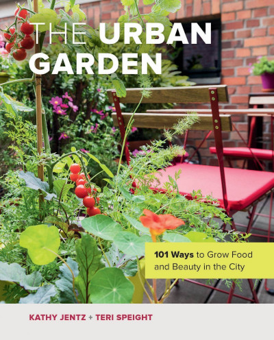 The Urban Garden: 101 Ways to Grow Food and Beauty in the City - Kathy Jentz 10343c883c9cb42fe24357a3d776250d