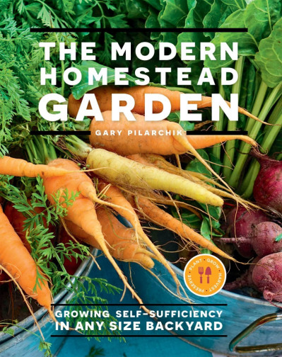 The Modern Homestead Garden: Growing Self-sufficiency in Any Size Backyard - Ga...