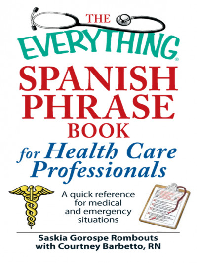 The Everything Spanish Phrase Book for Health Care Professionals: A quick referenc... 5e07d8b04085150ff61eca9dbf826628