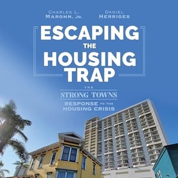 Escaping the Housing Trap: The Strong Towns Response to the Housing Crisis [Audiobook]