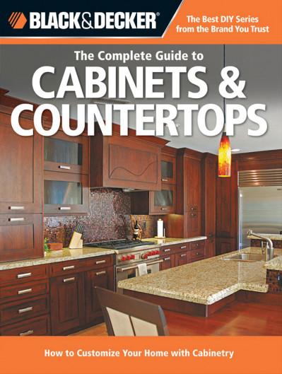 Black & Decker The Complete Guide to Cabinets & Countertops: How to Customize Y...