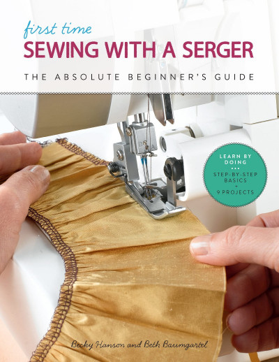 First Time Sewing with a Serger: The Absolute Beginner's Guide--Learn By Doing ...