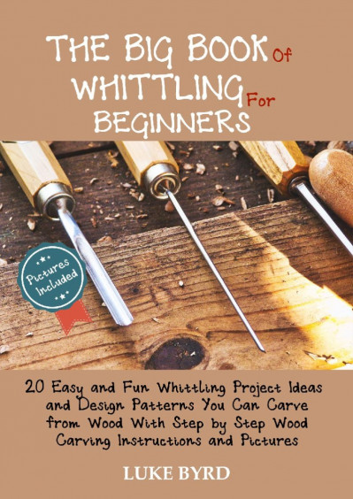 The Big Book of Whittling for Beginners: 20 Easy and Fun Whittling Project Idea...