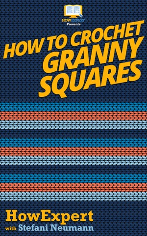 How To Crochet Granny Squares: Your Step By Step Guide To Crocheting Granny Square... 8c7b1ad75f471b052200754573407bcc