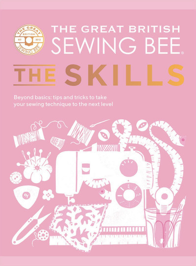 The Great British Sewing Bee: The Skills: Beyond Basics: Advanced Tips and Tricks ... Ed17d5dd0cbdd53b489cdf30302991cd