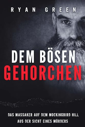 Cover: Ryan Green - Dem B&ouml;sen Gehorchen: Das Massaker Auf Dem Mockingbird Hill Aus Der Sicht Eines M&ouml;rders
