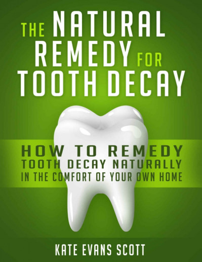 Cure Tooth Decay: How To Prevent & Cure Tooth Decay & Cavities Naturally In The Co... B244690eb220da168f42d3ca63ef3e44