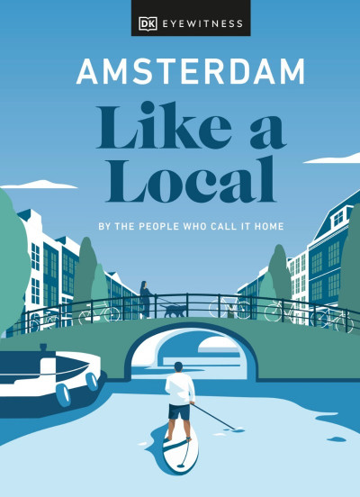 Amsterdam Like a Local: By the People Who Call It Home - DK Eyewitness 14aed5b7ea811e43bd4c42b8c31df555