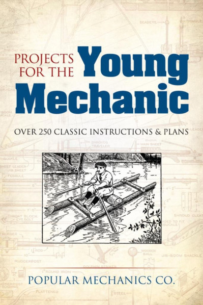 Projects for the Young Mechanic: Over 250 Classic Instructions & Plans - Popula...