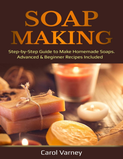 Soap Making: Step-by-Step Guide to Make Homemade Soaps. Advanced & Beginner Recipe... 802f16b61512c4e7e088aecc0f05a28e