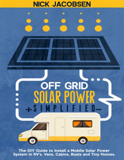 Off Grid Solar Power Simplified: For Rvs, Vans, Cabins, Boats and Tiny Homes - Nic... 2162b0381dd61a3019f6e884801f6094