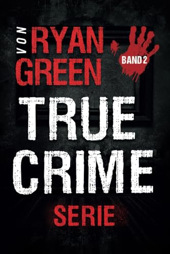 Ryan Green - Die True-Crime-Serie Von Ryan Green: Band 2 (4-B&uuml;cher-Sammlungen &uuml;ber wahre Verbrechen)