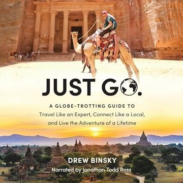 Just Go: A Globe-Trotting Guide to Travel Like an Expert, Connect Like a Local, and Live the Adve...