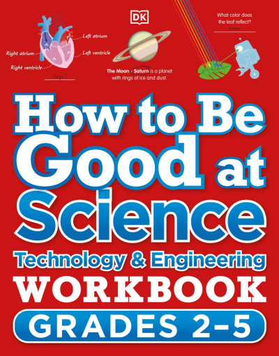 How to Be Good at Science, Technology and Engineering Workbook, Grades 2-5 - DK 9d19e3c23f0235e46643f817b5c052e5