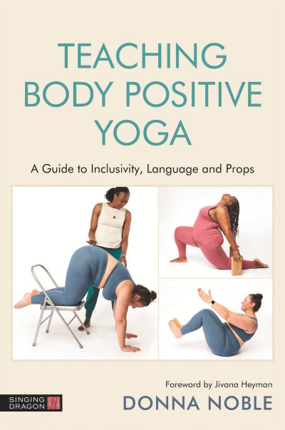 Teaching Body Positive Yoga: A Guide to Inclusivity, Language and Props - Donna Noble Cea24f6ef757ba838c46b722cbbac8e5