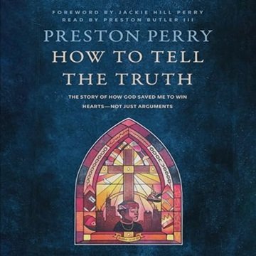 How to Tell the Truth: The Story of How God Saved Me to Win Hearts--Not Just Arguments [Audiobook]