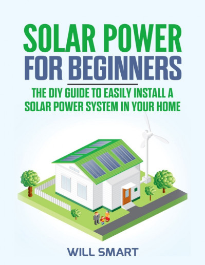 DIY Solar Power for Beginners, a Technical Guide on How to Design, Install, and Ma...