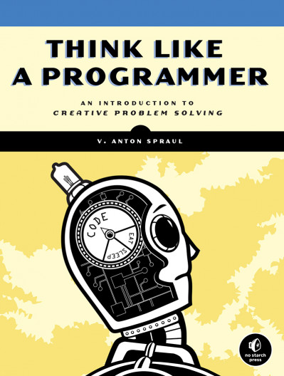 Think Like a Programmer: An Introduction to Creative Problem Solving - V. Anton Sp... Ecf61ddb646236222a0b45402494a2a9