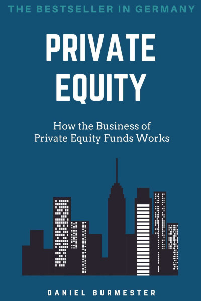 Private Equity: How the Business of Private Equity Funds Works - Daniel Burmester C61e10f1e37b30d2085177876b443bac